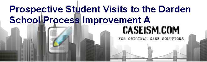 Prospective Student Visits to the Darden School: Process Improvement (A) Case Solution Prospective Student Visits to the Darden School: Process Improvement (A) Case Solution
